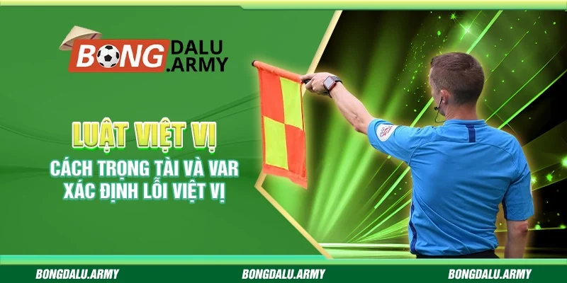 Luật việt vị – Cách trọng tài và VAR xác định lỗi việt vị