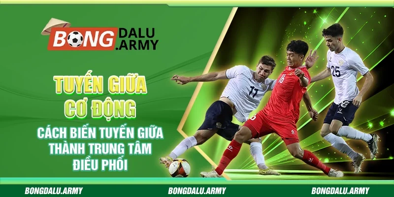 Tuyến giữa cơ động - Cách biến tuyến giữa thành trung tâm điều phối