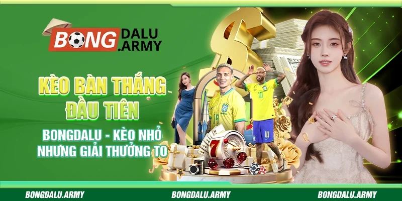 Kèo Bàn Thắng Đầu Tiên Bongdalu - Kèo Nhỏ Nhưng Giải Thưởng To 