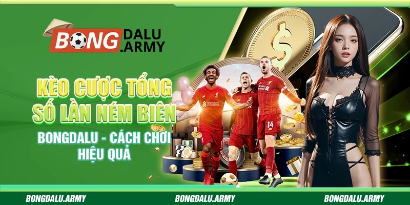 Kèo cược tổng số lần ném biên Bongdalu - Cách chơi hiệu quả