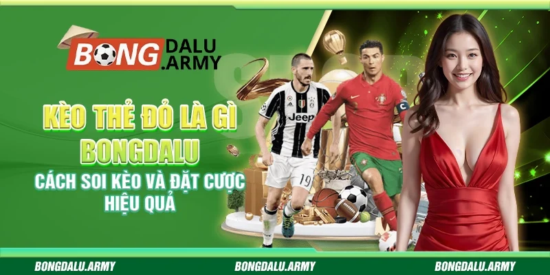 Kèo thẻ đỏ là gì Bongdalu - Cách soi kèo và đặt cược hiệu quả