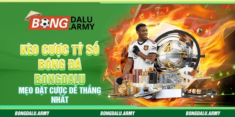 Kèo cược tỷ số bóng đá Bongdalu - Mẹo đặt cược dễ thắng nhất