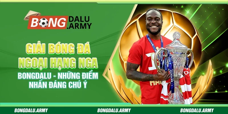 Giải bóng đá Ngoại hạng Nga Bongdalu - Những điểm nhấn đáng chú ý