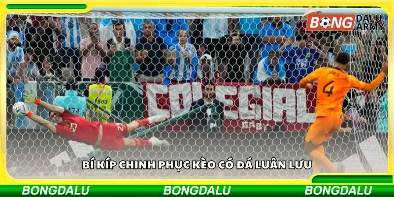 Bí kíp chinh phục kèo có đá luân lưu