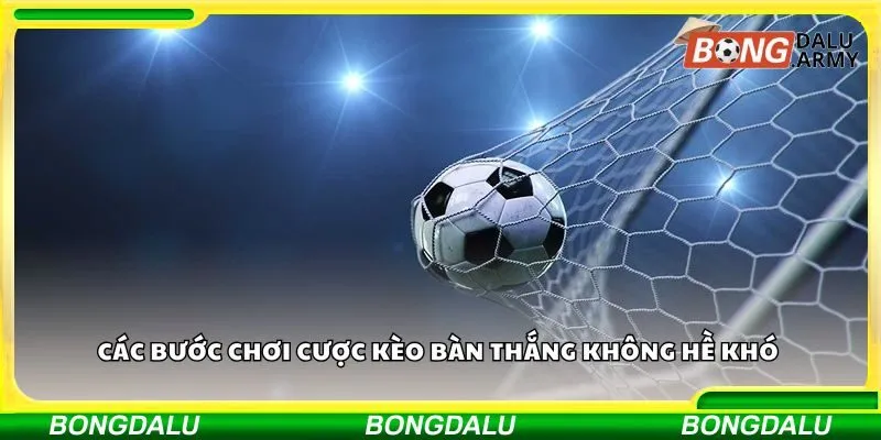 Các bước chơi cược kèo bàn thắng không hề khó