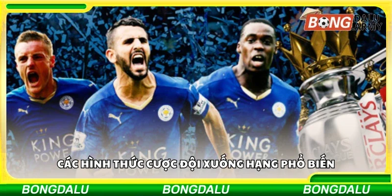 Các hình thức cược đội xuống hạng phổ biến