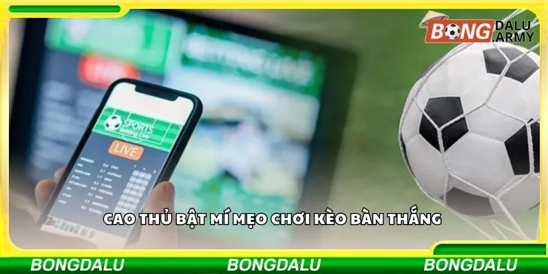 Cao thủ bật mí mẹo chơi kèo bàn thắng