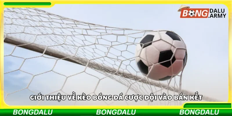 Khái niệm và đặc điểm của kèo cược đội vào bán kết