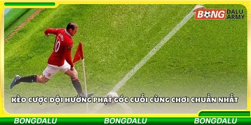 Kèo cược đội hưởng phạt góc cuối cùng chơi chuẩn nhất