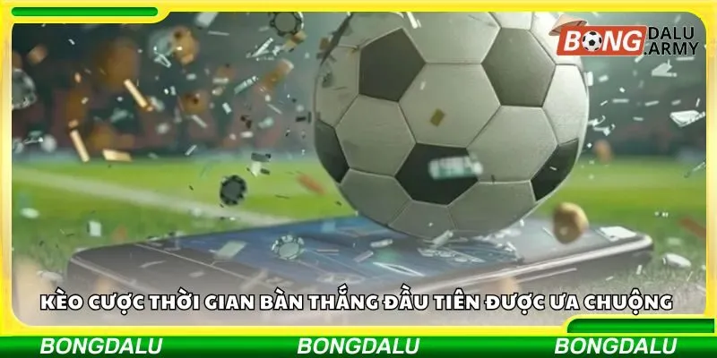 Kèo cược thời gian bàn thắng đầu tiên được ưa chuộng