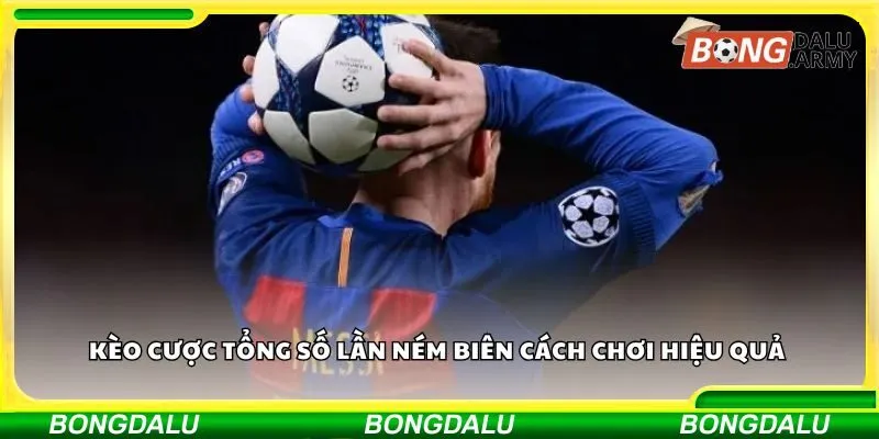 Kèo cược tổng số lần ném biên cách chơi hiệu quả 