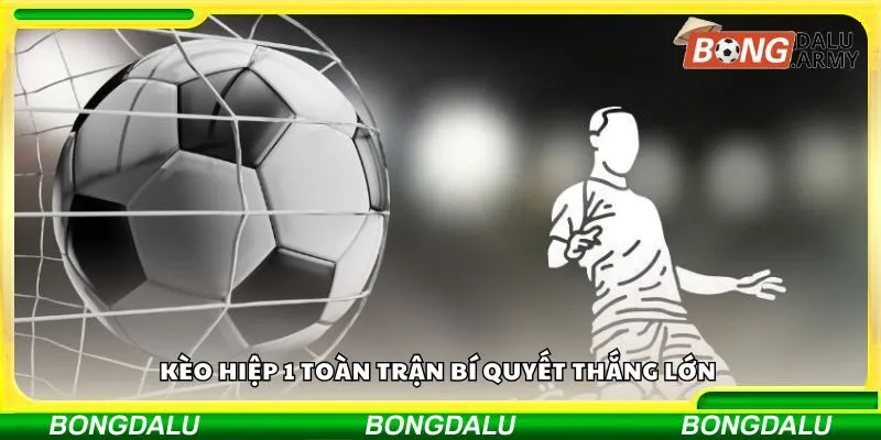 kèo hiệp 1 toàn trận bí quyết thắng lớn