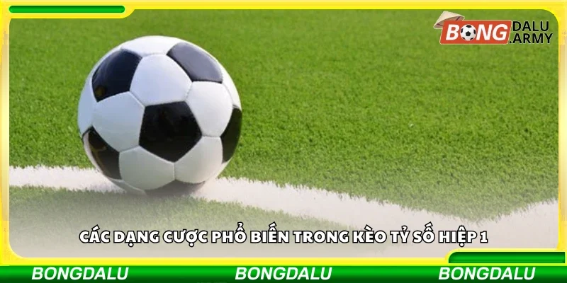 Khám phá các dạng cược phổ biến trong kèo tỷ số hiệp 1