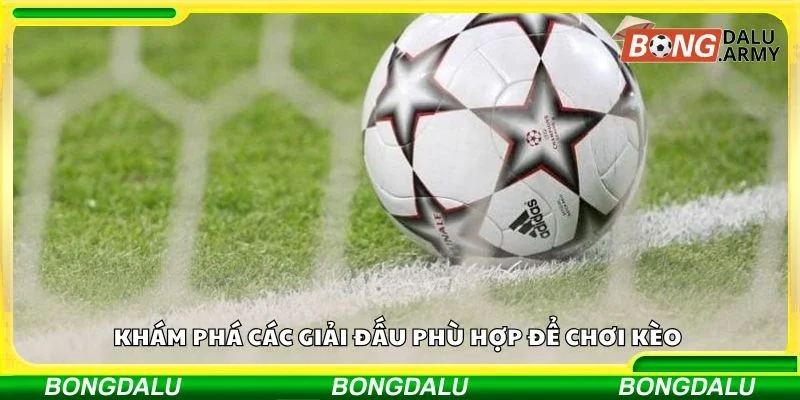 Khám phá các giải đấu phù hợp để chơi kèo 