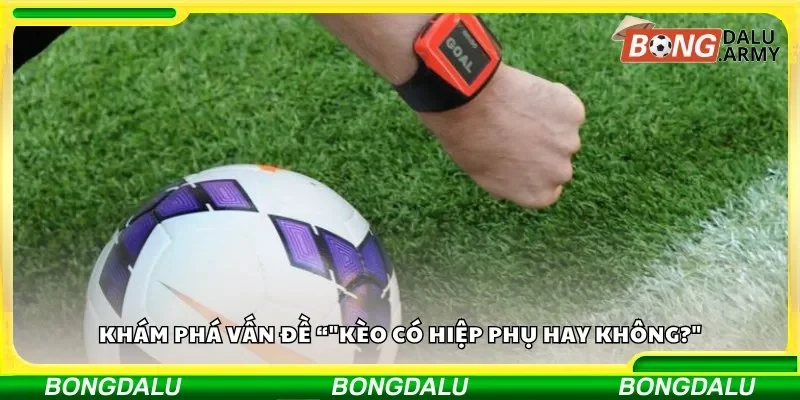 Khám phá vấn đề “"Kèo có hiệp phụ hay không?"