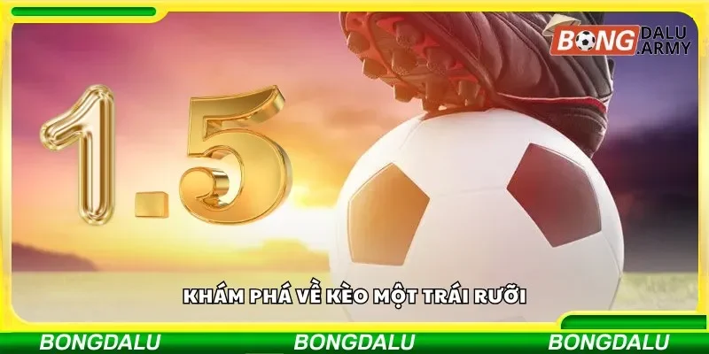 Khám phá về kèo một trái rưỡi