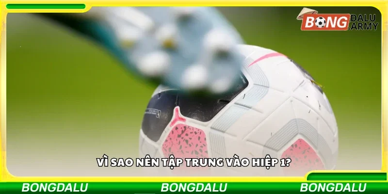 Lý do nên tập trung vào hiệp 1