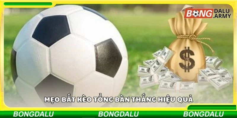 Mẹo bắt kèo tổng bàn thắng hiệu quả