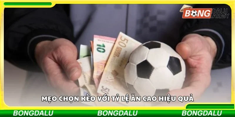 Mẹo chọn kèo với tỷ lệ ăn cao hiệu quả