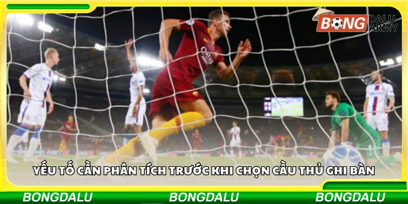 Yếu tố cần phân tích trước khi chọn cầu thủ ghi bàn